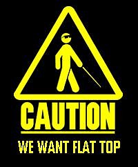Caution-We want Flat Top