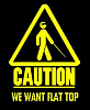 Caution-We want Flat Top